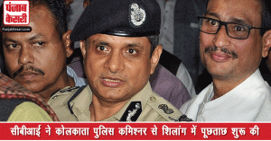 सीबीआई ने कोलकाता पुलिस कमिश्नर से शिलांग में पूछताछ शुरू की