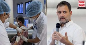 राहुल समेत दिग्गज कांग्रेस नेताओं का आरोप – टीकाकरण को लेकर सरकार की रणनीति भेदभाव वाली