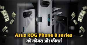 Asus ROG Phone 8 series: Asus ने तीन नए गेमिंग फोन किए लॉन्च, जानें कीमत और फीचर्स