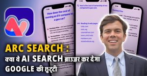 Arc Search : क्या ये AI Search ब्राउज़र कर देगा Google की छुट्टी