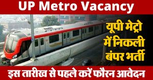 UP Metro Vacancy : यूपी मेट्रो में निकली बंपर भर्ती, इस तारीख से पहले करें फौरन आवेदन