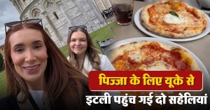 पिज्जा के लिए 2 सहेलियों ने बनाया एक्स्ट्रीम डे ट्रिप प्लान, दूसरे देश पहुंचकर लिया फेवरिट फूड का मजा