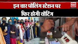 Lok Sabha Election 2024 : Betul के चार Polling Station पर फिर होगी वोटिंग, जानें पूरा मामला